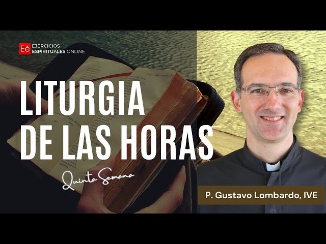 La Liturgia de las Horas - P. Gustavo Lombardo - 5ª Semana