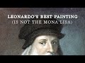 Leonardo da Vinci's Best Painting (Is Not The Mona Lisa)