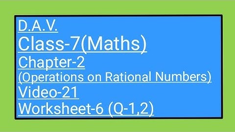 DAV || Class-7(Maths) || Chapter-2(Operations on Rational Numbers)|| Video-21 || Worksheet-6(Q-1,2)