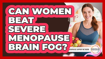 Can Women Beat Severe Menopause Brain Fog? - Menopause Support Network
