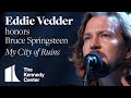Video thumbnail of "Eddie Vedder - My City of Ruins (Bruce Springsteen Tribute) - 2009 Kennedy Center Honors"