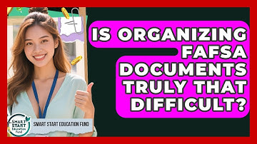 Is Organizing FAFSA Documents Truly That Difficult? - Smart Start Education Fund