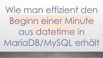Wie man effizient den Beginn einer Minute aus datetime in MariaDB/MySQL erhält