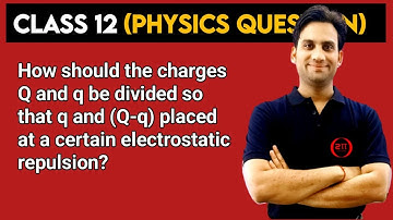 How should the charges Q and q be divided so that q and (Q-q) placed at a certain electrostatic