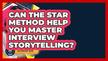 Can The STAR Method Help You Master Interview Storytelling? - Internship Hero
