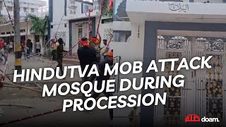 Hindutva Mob Attack Mosque During Religious Procession