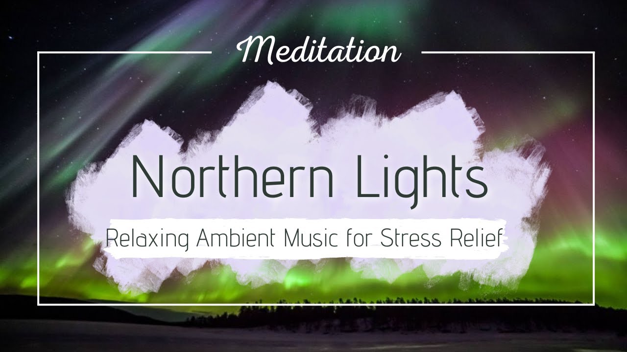 Northern Lights - Relaxing Ambient Music for Sleep, Study & Stress ...