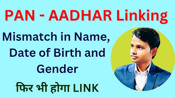 New option to Link PAN with Aadhar in case of mismatch in data - name, date of birth, Gender