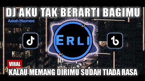 DJ Aku Tak Berarti Bagimu Azizah Maumere Remix Viral Tiktok Terbaru 2025