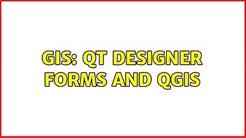 GIS: Qt Designer forms and QGIS (2 Solutions!!)