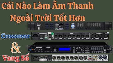 Chọn Crossover Hay Vang Số Để Làm Âm Thanh Ngoài Trời