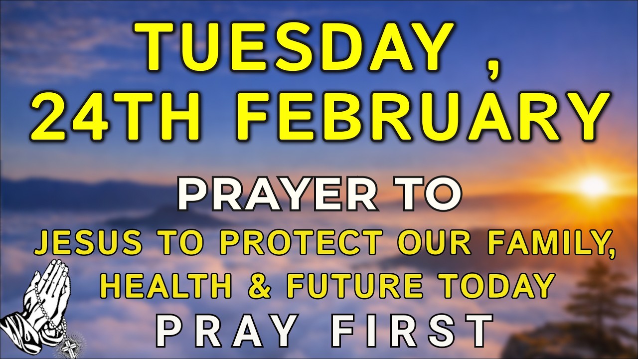 Tuesday, February 24th | Powerful Morning Prayer for Family Protection & God’s Covering over home