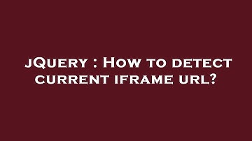 jQuery : How to detect current iframe url?