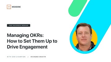 Managing OKRs: How to Set Them Up to Drive Engagement – Weekdone Webinar with Q&A