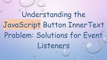 Understanding the JavaScript Button InnerText Problem: Solutions for Event Listeners