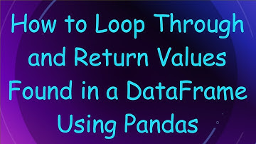 How to Loop Through and Return Values Found in a DataFrame Using Pandas