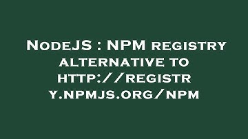 NodeJS : NPM registry alternative to http://registry.npmjs.org/npm