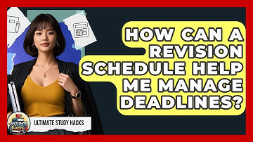 How Can A Revision Schedule Help Me Manage Deadlines? - Ultimate Study Hacks