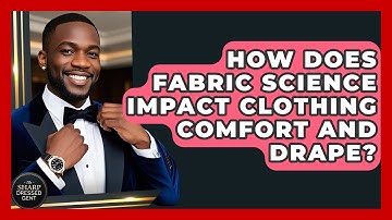 How Does Fabric Science Impact Clothing Comfort And Drape? - The Sharp Dressed Gent