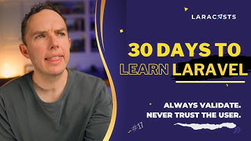 30 Days to Learn Laravel, Ep 17 - Always Validate. Never Trust the User.