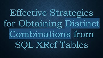 Effective Strategies for Obtaining Distinct Combinations from SQL XRef Tables