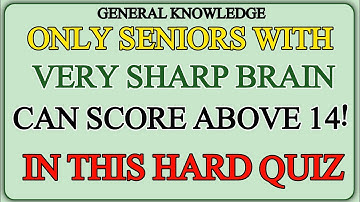 ONLY SENIORS WITH VERY SHARP BRAIN CAN SCORE ABOVE 14! IN THIS HARD QUIZ 