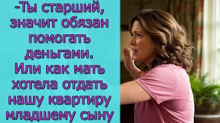 видео: -Ты старший, значит обязан помогать деньгами. Или как мать хотела отдать нашу квартиру младшему сыну картинка: -Ты старший, значит обязан помогать деньгами. Или как мать хотела отдать нашу квартиру младшему сыну