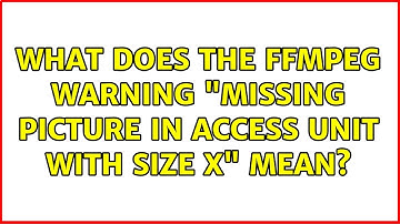What does the FFmpeg warning "Missing picture in access unit with size x" mean?