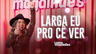 Luana Magalhães - Larga Eu Pro Cê Ver  (Clipe Oficial)