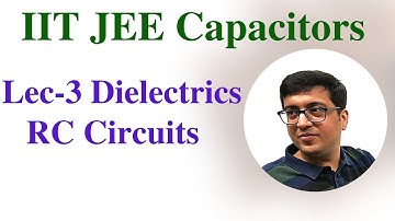 Capacitors Lec3 Dielectrics in Capacitors, RC Circuits, Charging of Capacitor IIT JEE & NEET Physics
