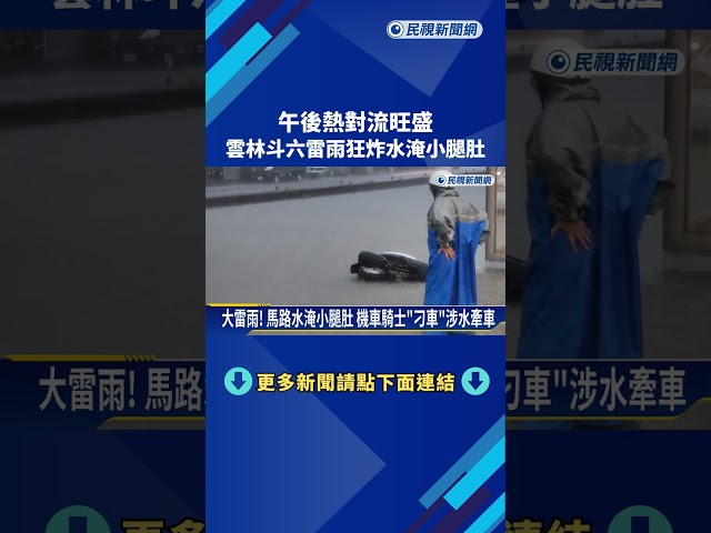午後熱對流旺盛 雲林斗六雷雨狂炸水淹小腿肚－民視新聞