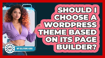 Should I Choose A WordPress Theme Based On Its Page Builder? - WP Solutions Guru