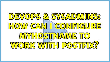 DevOps & SysAdmins: How can I configure myhostname to work with Postfix? (2 Solutions!!)