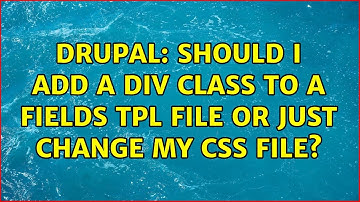 Drupal: Should I add a div class to a fields TPL file or just change my CSS file?