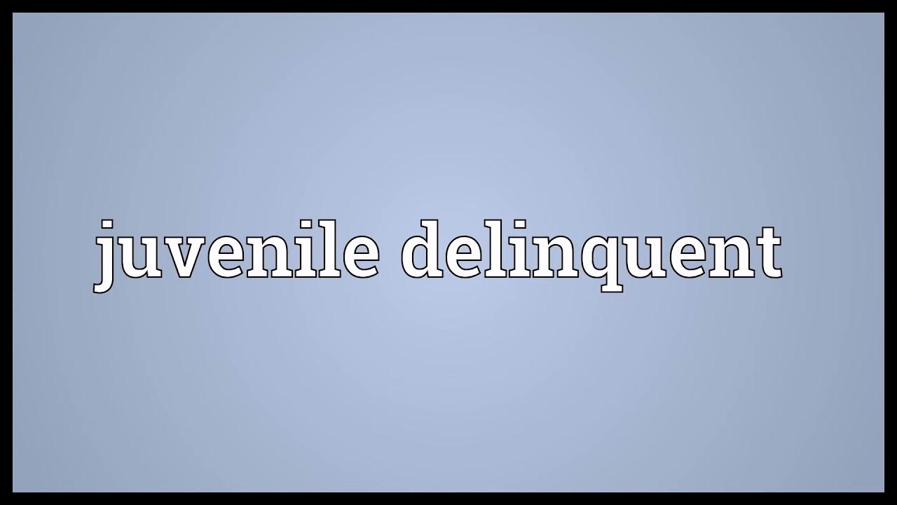 Juvenile delinquent Meaning YouTube