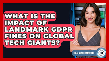 What Is The Impact Of Landmark GDPR Fines On Global Tech Giants? - Legal And HR SaaS Stack