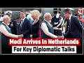 PM Modi Netherlands Visit: UAE Stop Leads 5-Nation Diplomatic Tour Expansion