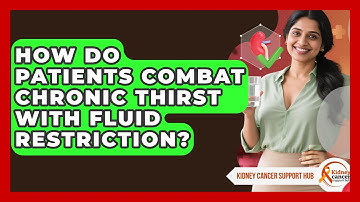 How Do Patients Combat Chronic Thirst With Fluid Restriction? - Kidney Cancer Support Hub