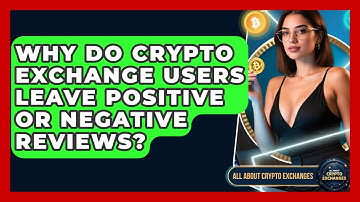 Why Do Crypto Exchange Users Leave Positive Or Negative Reviews? - All About Crypto Exchanges