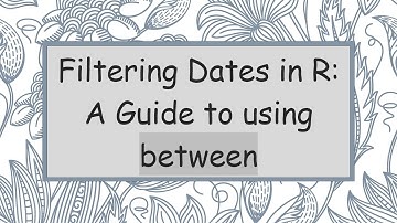 Filtering Dates in R: A Guide to using between
