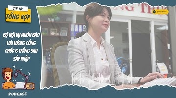 Bộ Nội vụ muốn bảo lưu lương công chức 6 tháng sau sáp nhập #sapnhaptinh #vntintuc