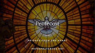 Pentecost - Friday from the Heart @popesprayerusa
