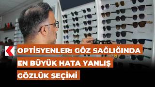 Optisyenler Göz Sağlığında En Büyük Hata Yanlış Gözlük Seçimi