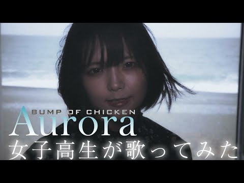 BUMP OF CHICKEN「Aurora」女子高生が歌ってみた