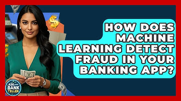 How Does Machine Learning Detect Fraud In Your Banking App? - Ask Your Bank Teller