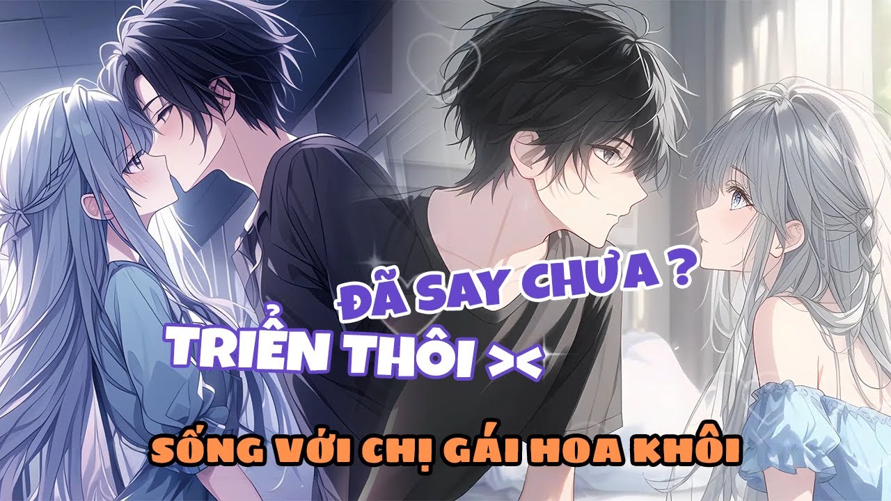 Tôi Chuốc Say Hoa Khôi Mà Tôi Thầm Thương, Tỉnh Dậy Phát Hiện Là Chị Gái Của Cô Ấy