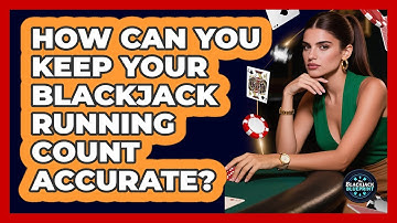How Can You Keep Your Blackjack Running Count Accurate? - The Blackjack Blueprint