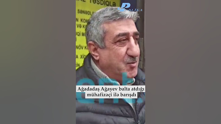 AĞADADAŞ AĞAYEV BALTA ATDIĞI MÜHAFİZƏÇİ İLƏ BARIŞDI