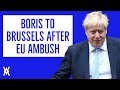 Boris To Brussels After EU AMBUSHED UK