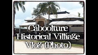 Caboolture Historical Village - Photo Vlog